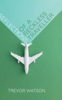 Reflections of a Reckless Traveller by Trevor Watson - Hardback