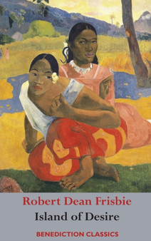 The Island of Desire : The Story of a South Sea Trader by Robert Dean Frisbie - Hardback