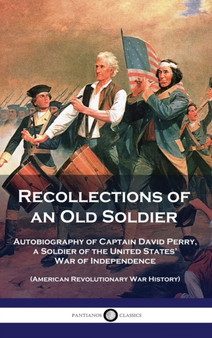 Recollections of an Old Soldier : Autobiography of Captain David Perry, a Soldier of the United States' War of Independence (American Revolutionary War History) by David Perry - Hardback