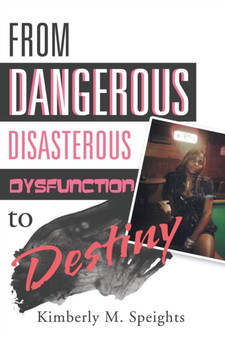 From Dangerous, Disastrous Dysfunction to Destiny by Kimberly M Speights - Paperback