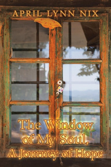 The Window of My Soul, a Journey of Hope by April Lynn Nix - Paperback