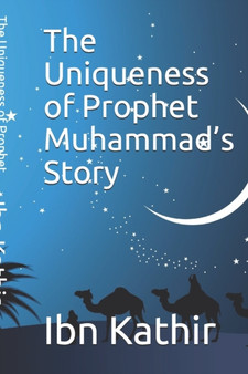 The Uniqueness of Prophet Muhammad's Story by Ibn Kathir - Paperback