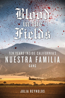 Blood in the Fields : Ten Years Inside California's Nuestra Familia Gang by Julia Reynolds - Paperback