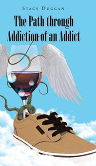 The Path through Addiction of an Addict by Stacy Duggan - Hardback