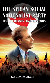 The Syrian Social Nationalist Party : Its Ideology and History by Salim Mujais - Hardback