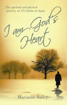 I am God's Heart : The Spiritual and Physical Journey on Il Camino in Spain by Marianne Bailey - Paperback