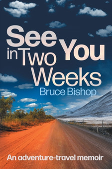 See You in Two Weeks : An adventure-travel memoir by Bruce Bishop - Paperback