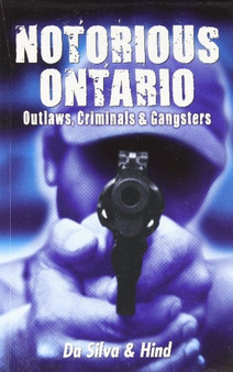 Notorious Ontario : Outlaws, Criminals & Gangsters by Maria Da Silva - Paperback