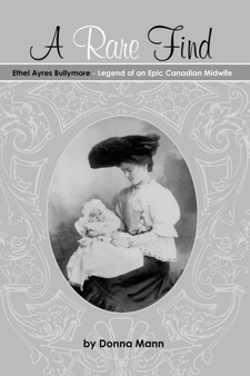 A Rare Find : Ethel Ayres Bullymore- Legend of an Epic Canadian Midwife by Donna Mann - Paperback