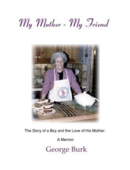 My Mother--My Friend : The story of a boy and the love of his mother: a Memoir by George Burk - Paperback