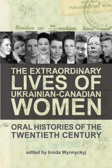 The Extraordinary Lives of Ukrainian-Canadian Women : Oral Histories of the Twentieth Century by Iroida Wynnyckyj - Paperback