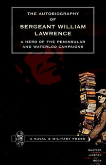 Autobiography of Sergeant William Lawrence, a Hero of the Peninsular and Waterloo Campaigns by William J. Lawrence - Paperback