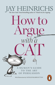 How to Argue with a Cat : A Human's Guide to the Art of Persuasion by Jay Heinrichs - Paperback