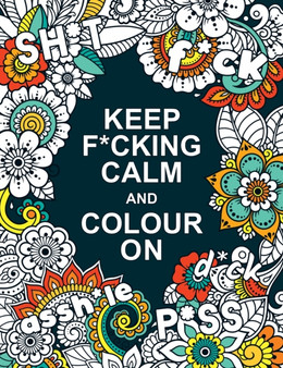Keep F*cking Calm and Colour On : A Swear Word Colouring Book for Adults by Summersdale Publishers - Paperback