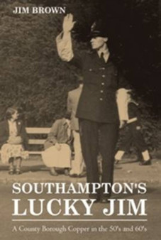 Southampton's Lucky Jim - A County Borough Copper in the 50's and 60's by Jim Brown - Paperback