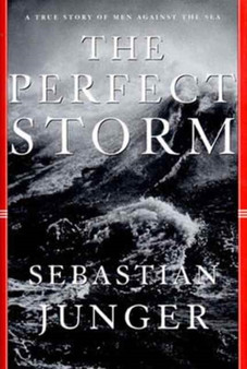 The Perfect Storm : A True Story of a Man against the Sea by Sebastian Junger - Hardback