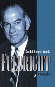 Fulbright : A Biography by Randall Bennett Woods - Hardback