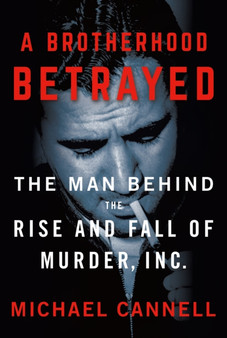A Brotherhood Betrayed : The Man Behind the Rise and Fall of Murder, Inc. by Michael Cannell - Hardback