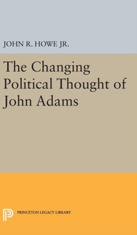 Changing Political Thought of John Adams by John R. Howe - Hardback
