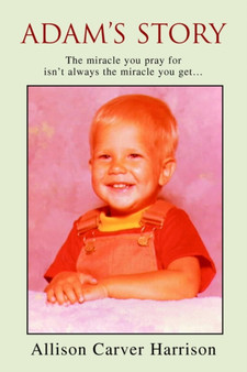 Adam's Story : The miracle you pray for isn't always the miracle you get... by Allison Carver Harrison - Paperback