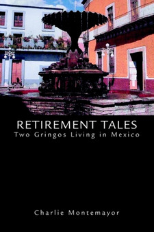 Retirement Tales : Two Gringos Living in Mexico by Charlie Montemayor - Paperback
