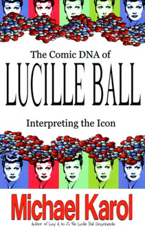 The Comic DNA of Lucille Ball : Interpreting the Icon by Michael Karol - Paperback