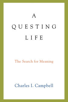 A Questing Life : The Search for Meaning by Charles I Campbell - Paperback