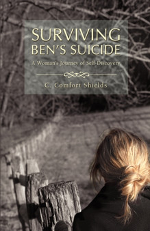 Surviving Ben's Suicide : A Woman's Journey of Self-Discovery by C Comfort Shields - Hardback