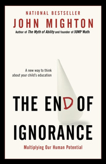 The End of Ignorance : Multiplying Our Human Potential by John Mighton - Paperback