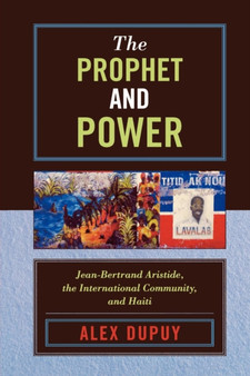 The Prophet and Power : Jean-Bertrand Aristide, the International Community, and Haiti by Alex Dupuy - Paperback