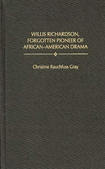 Willis Richardson, Forgotten Pioneer of African-American Drama by Christine R. Gray - Hardback