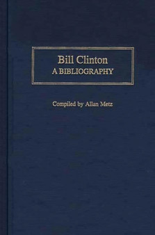 Bill Clinton : A Bibliography by Allan Metz - Hardback