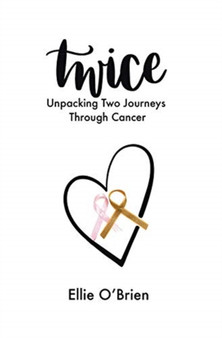 Twice : Unpacking Two Journeys Through Cancer by Ellie O'Brien - Hardback