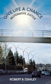 Give Life a Chance : Restorative Justice by Robert B Stanley - Hardback