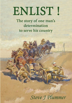 Enlist ! The Story of One Man's Determination to Serve His Country by Steve J Plummer - Paperback