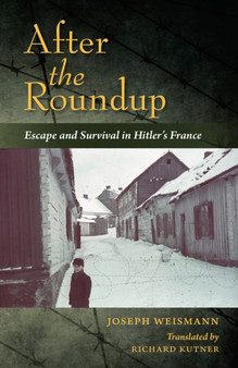 After the Roundup : Escape and Survival in Hitler's France by Joseph Weismann - Hardback