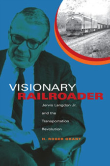 Visionary Railroader : Jervis Langdon Jr. and the Transportation Revolution by H.Roger Grant - Hardback