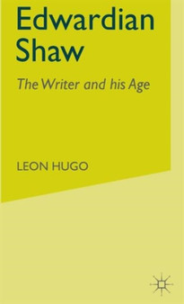 Edwardian Shaw : The Writer and his Age by Leon Hugo - Hardback