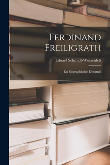 Ferdinand Freiligrath : Ein Biographisches Denkmal by Eduard Schmidt-Weissenfels - Paperback