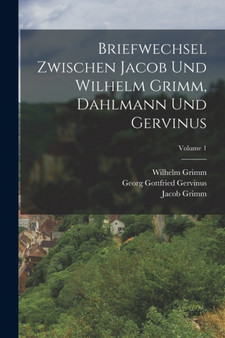 Briefwechsel Zwischen Jacob Und Wilhelm Grimm, Dahlmann Und Gervinus; Volume 1 by Friedrich Christoph Dahlmann - Paperback