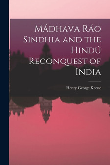 Madhava Rao Sindhia and the Hindu Reconquest of India by Henry George Keene - Paperback