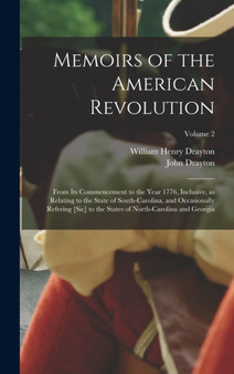 Memoirs of the American Revolution : From its Commencement to the Year 1776, Inclusive, as Relating to the State of South-Carolina, and Occasionally Refering [sic] to the States of North-Carolina and by John Drayton - Hardback