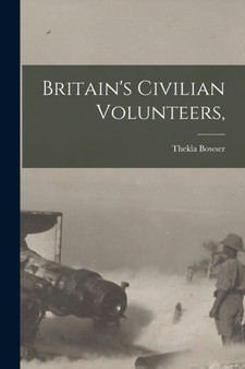 Britain's Civilian Volunteers, by Thekla Bowser - Paperback