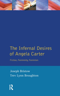 The Infernal Desires of Angela Carter : Fiction, Femininity, Feminism by Joseph Bristow - Hardback