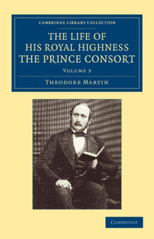 The Life of His Royal Highness the Prince Consort : Volume 3 by Theodore Martin - Paperback