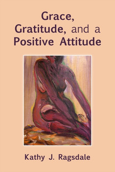 Grace, Gratitude, and a Positive Attitude by Kathy J Ragsdale - Paperback