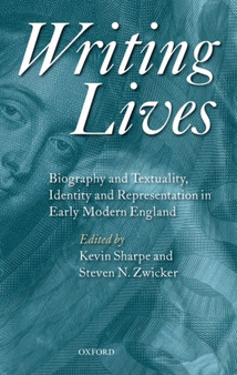 Writing Lives : Biography and Textuality, Identity and Representation in Early Modern England by the late Kevin Sharpe - Hardback