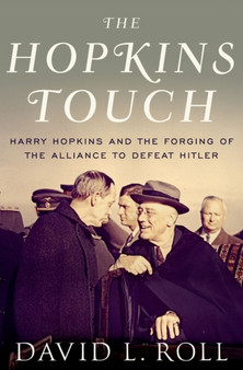 The Hopkins Touch : Harry Hopkins and the Forging of the Alliance to Defeat Hitler by David L. Roll - Hardback