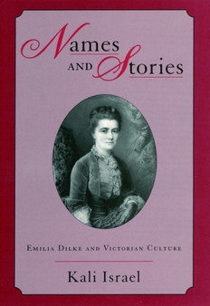 Names and Stories : Emilia Dilke and Victorian Culture by Kali Israel - Hardback