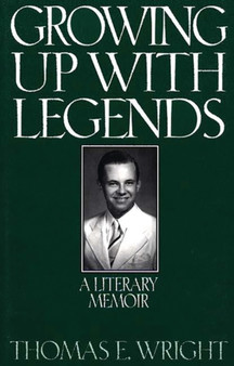 Growing up with Legends : A Literary Memoir by Thomas E. Wright - Hardback